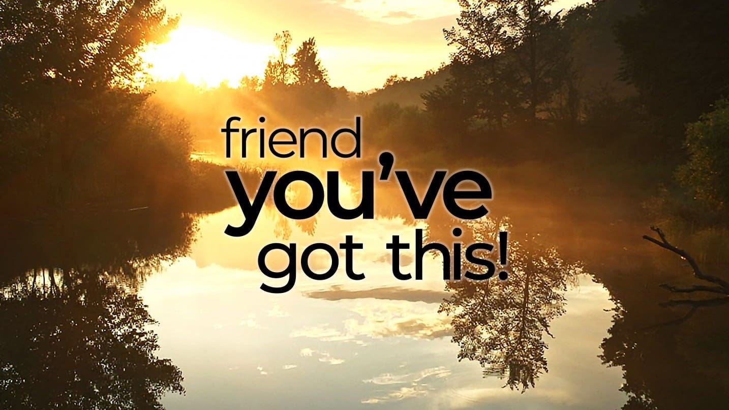 Friend, You've Got This - Inspiration Ministries